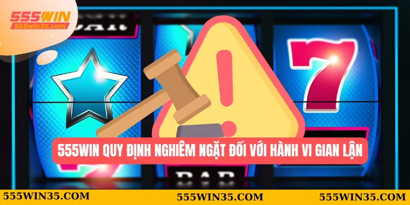 555WIN 44 555WIN quy định nghiêm ngặt đối với hành vi gian lận