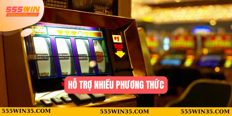 555WIN 36 Hỗ trợ nhiều phương thức